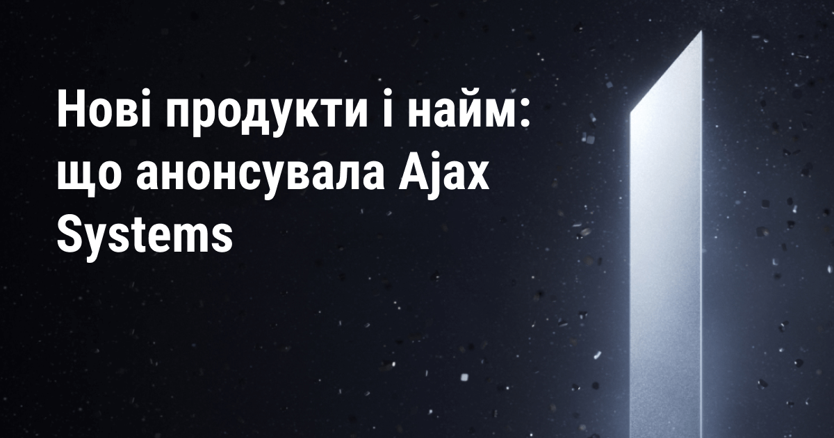 Ajax Systems представляє 55 нових пристроїв: які інновації підкорять ринок і що чекає на співробітників компанії?